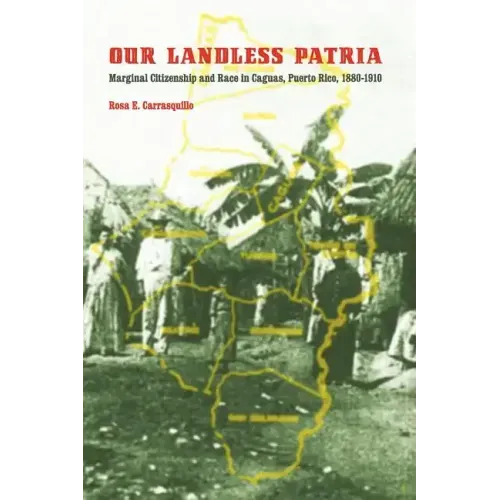 Our Landless Patria: Marginal Citizenship and Race in Caguas, Puerto Rico, 1880-1910