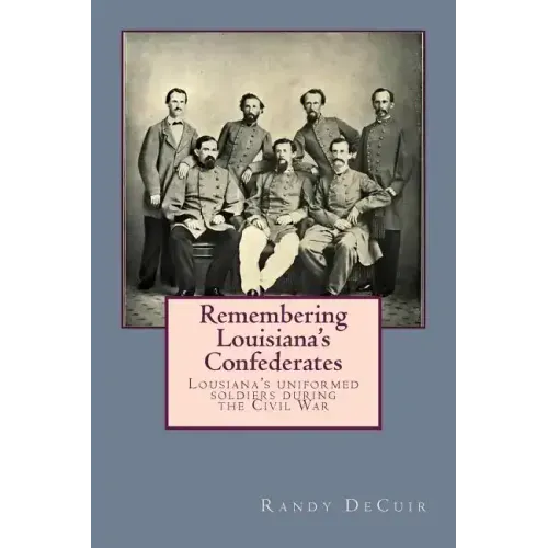 Remembering Louisiana's Confederates: Louisiana's Soldiers dressed for battle