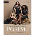 The Photographer's Guide to Posing: Techniques to Flatter Everyone