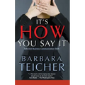 It's HOW You Say It: Effective Business Communication Skills