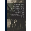 The Soldiers' Pocket Bible. Issued For The Use Of The Army Of Oliver Cromwell, A. D. 1643