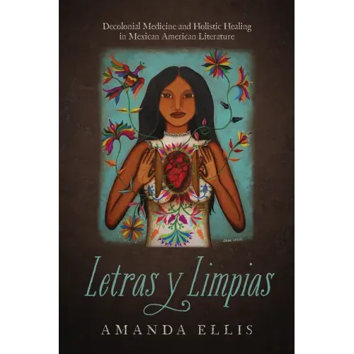Letras Y Limpias: Decolonial Medicine and Holistic Healing in Mexican American Literature