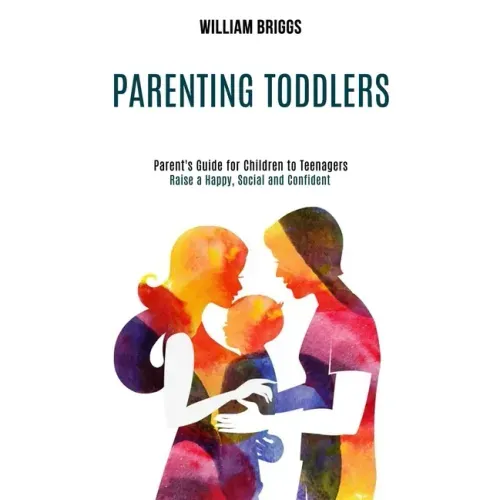 Parenting Toddlers: Raise a Happy, Social and Confident Child (Parent's Guide for Children to Teenagers)