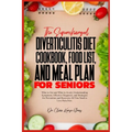 The Supercharged Diverticulitis Diet Cookbook, Food List, and Meal Plan for Seniors: What to Eat and What to Avoid, Understanding Symptoms, Effective