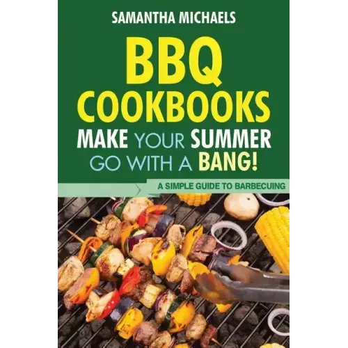 BBQ Cookbooks: Make Your Summer Go with a Bang! a Simple Guide to Barbecuing
