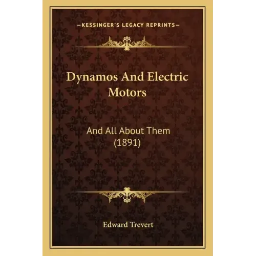 Dynamos And Electric Motors: And All About Them (1891)