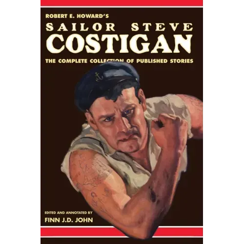 Robert E. Howard's Sailor Steve Costigan: The Complete Collection of Published Stories