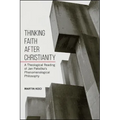 Thinking Faith after Christianity: A Theological Reading of Jan Patočka's Phenomenological Philosophy