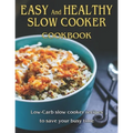Easy and Healthy Slow Cooker Cookbook: Low-Carb slow cooker recipes to save your busy time