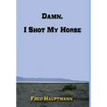 Damn, I Shot My Horse
