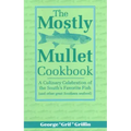 The Mostly Mullet Cookbook: A Culinary Celebration of the South's Favorite Fish (and Other Great Southern Seafood)