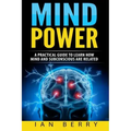 Mind Power: A Practical Guide To Learn How Mind And Subconscious Are Related