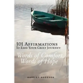101 Affirmations To Ease Your Grief Journey: Words of Comfort, Words of Hope