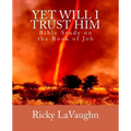 Yet Will I Trust Him: Bible Study on the book of Job