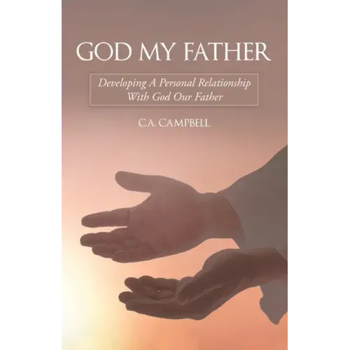 God My Father: Developing a Personal Relationship with God Our Father