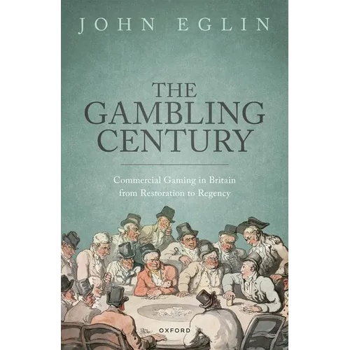 The Gambling Century: Commercial Gaming in Britain from Restoration to Regency