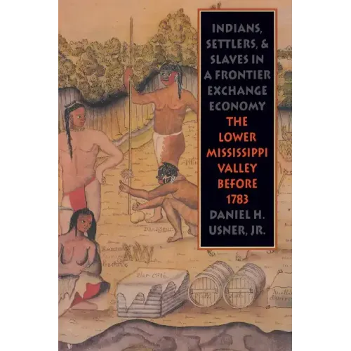 Indians, Settlers, and Slaves in a Frontier Exchange Economy: The Lower Mississippi Valley Before 1783