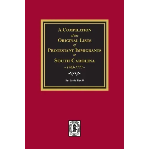 A Compilation of the Original Lists of Protestant Immigrants to South Carolina, 1763-1773