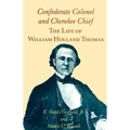Confederate Colonel and Cherokee Chief: The Life of William Holland Thomas
