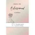 Seeking the blossomed goddess: The goddess guided journal to healing