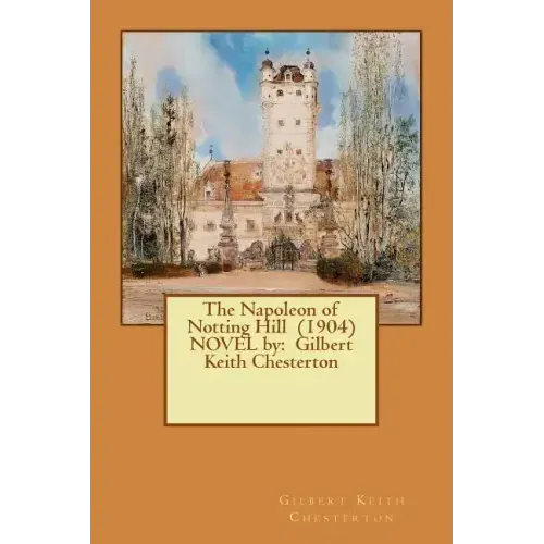 The Napoleon of Notting Hill (1904) NOVEL by: Gilbert Keith Chesterton