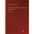 The Yoga Sutras of Patanjali - The Book of the Spiritual Man: in large print