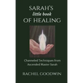 SARAH'S little book of HEALING: Channeled Techniques from Ascended Master Sarah