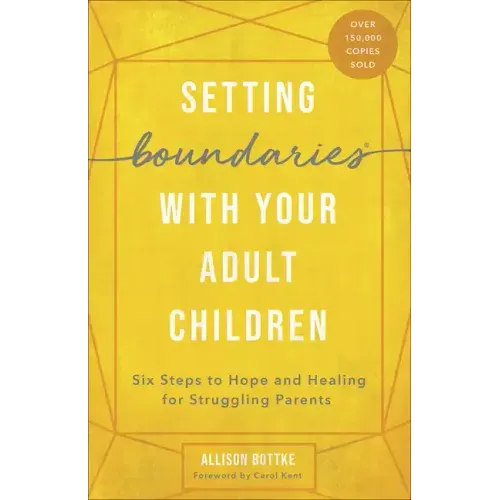 Setting Boundaries with Your Adult Children: Six Steps to Hope and Healing for Struggling Parents