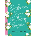 Embrace Your Southern, Sugar!