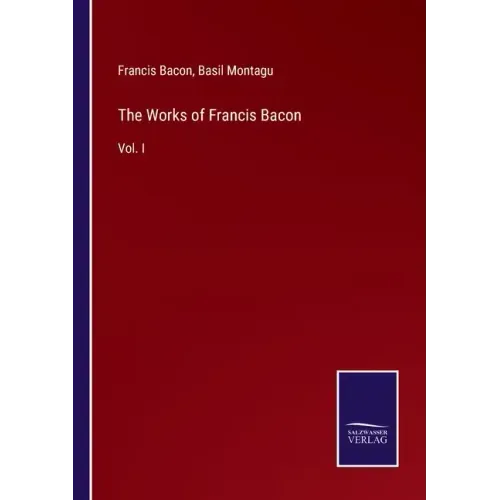 The Works of Francis Bacon: Vol. I