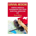 Survival Medicine: Useful Medical Handbook For Your Survival Medicine Kit