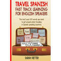 Travel Spanish: Fast Track Learning for English Speakers: The most used 100 words you need to get around when traveling in Spanish speaking countries.