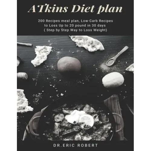 Atkins Diet Plan: 200 Recipes meal plan, Low-Carb Recipes to Loss Up to 20 pound in 30 days ( Step by Step Way to Loss Weight)