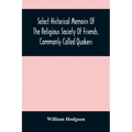 Select Historical Memoirs Of The Religious Society Of Friends, Commonly Called Quakers: Being A Succinct Account Of Their Character And Course During