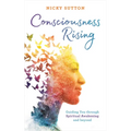 Consciousness Rising: Guiding You Through Spiritual Awakening and Beyond