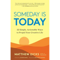 Someday Is Today: 22 Simple, Actionable Ways to Propel Your Creative Life