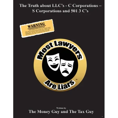 Most Lawyers Are Liars The Truth about LLC's - C Corporations - S Corporations and 501 3 C's