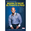Mejora Tu Salud de Poquito a Poco: Una Guía Completa de Bienestar Para Ti Y Tu Familia / Improve Your Health: Little by Little