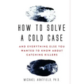 How to Solve a Cold Case: And Everything Else You Wanted to Know about Catching Killers