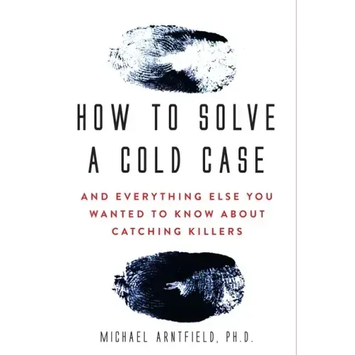 How to Solve a Cold Case: And Everything Else You Wanted to Know about Catching Killers