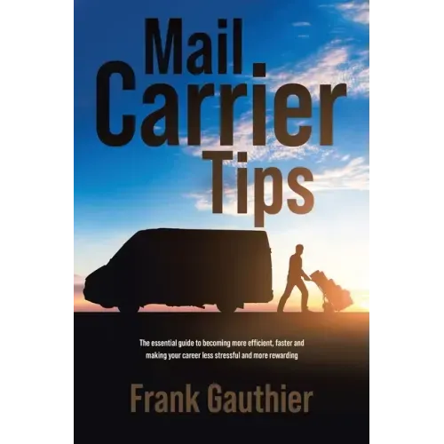 Mail Carrier Tips: The essential guide to becoming more efficient, faster and making your career less stressful and more rewarding