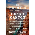 The Promise of the Grand Canyon: John Wesley Powell's Perilous Journey and His Vision for the American West