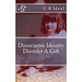 Dissociative Identity Disorder A Gift: Dissociative Identity Disorder A Gift