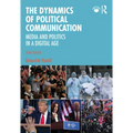 The Dynamics of Political Communication: Media and Politics in a Digital Age