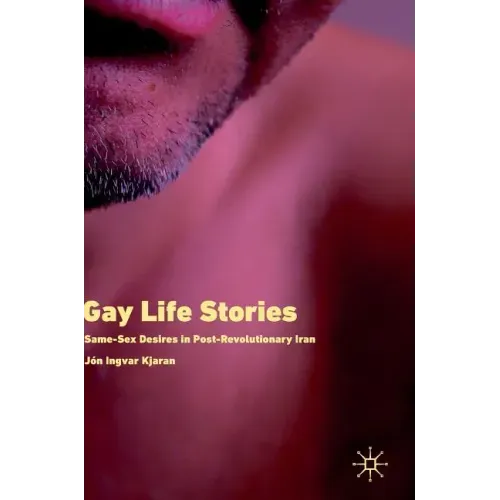 Gay Life Stories: Same-Sex Desires in Post-Revolutionary Iran