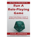 So You've Decided To Run A Role-Playing Game: A New Game Master's Guide To Building A Great RPG Campaign
