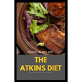 The Atkins Diet: Your Ultimate Guidebook for Living a Low-Carb, Low-Sugar Lifestyle And Also Lose Weight