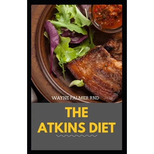 The Atkins Diet: Your Ultimate Guidebook for Living a Low-Carb, Low-Sugar Lifestyle And Also Lose Weight
