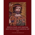 Pontius Pilate, Anti-Semitism, and the Passion in Medieval Art