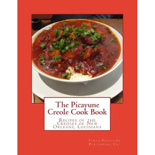The Picayune Creole Cook Book: Recipes of the Creoles of New Orleans, Louisiana